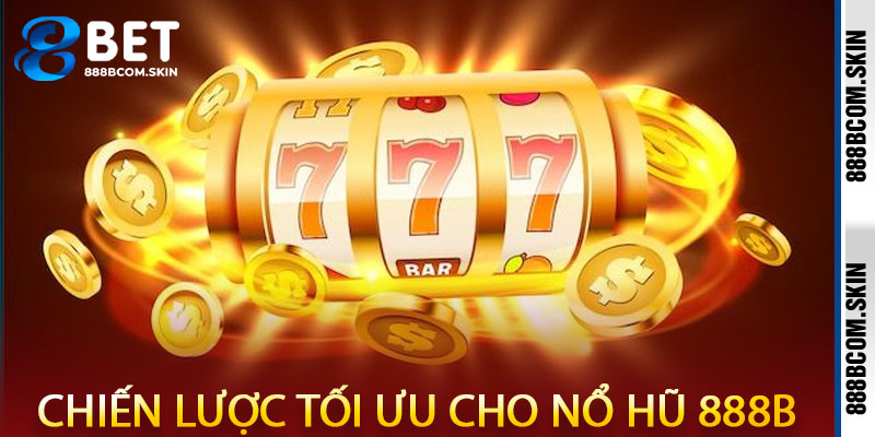 Chiến lược tối ưu cho Nổ Hũ 888B