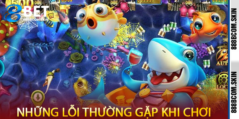 Những Lỗi Thường Gặp Khi Chơi Bắn Cá 888B