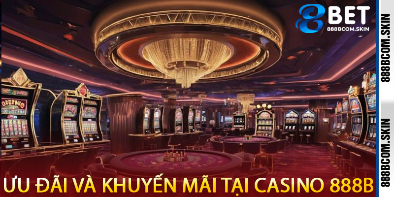 Ưu đãi và tất cả những chương trình khuyến mãi tại Casino 888B