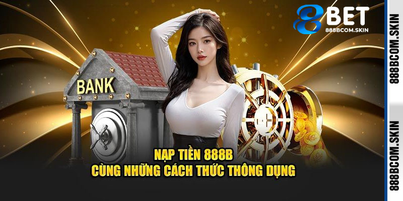 Những điều cần biết khi nạp tiền 888B